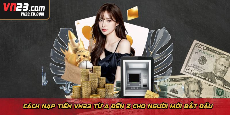 Cách nạp tiền VN23 từ A đến Z cho người mới bắt đầu