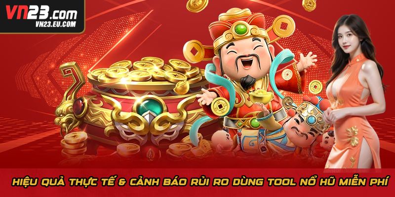Hiệu quả thực tế & cảnh báo rủi ro dùng tool nổ hũ miễn phí