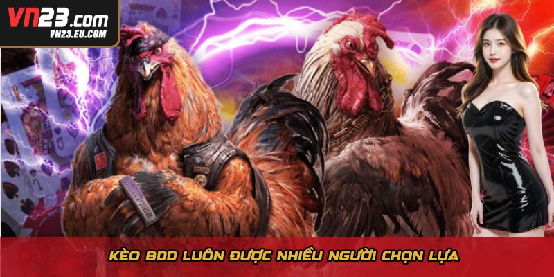 Kèo BDD luôn được nhiều người chọn lựa