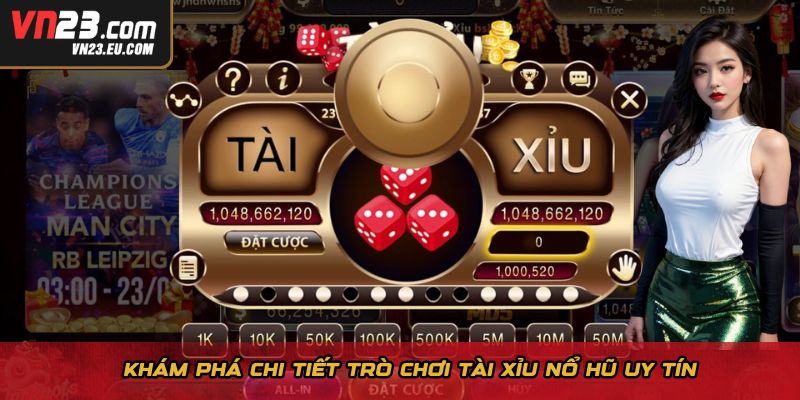 Khám phá chi tiết trò chơi tài xỉu nổ hũ uy tín