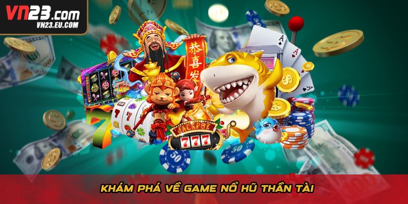 Khám phá về game nổ hũ thần tài