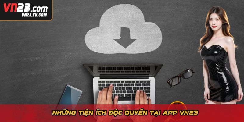 Những tiện ích độc quyền tại app VN23