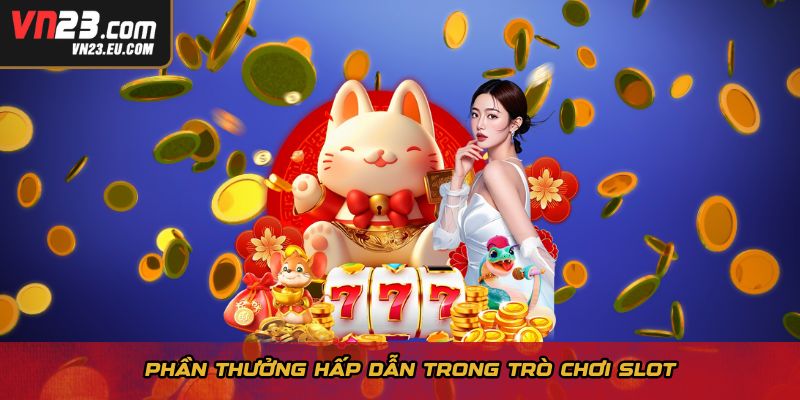 Phần thưởng hấp dẫn trong trò chơi slot