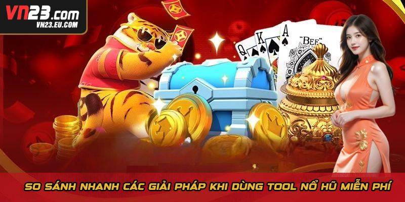 So sánh nhanh các giải pháp khi dùng tool nổ hũ miễn phí